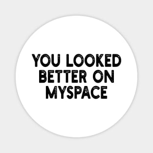 You Looked Better on Myspace Magnet